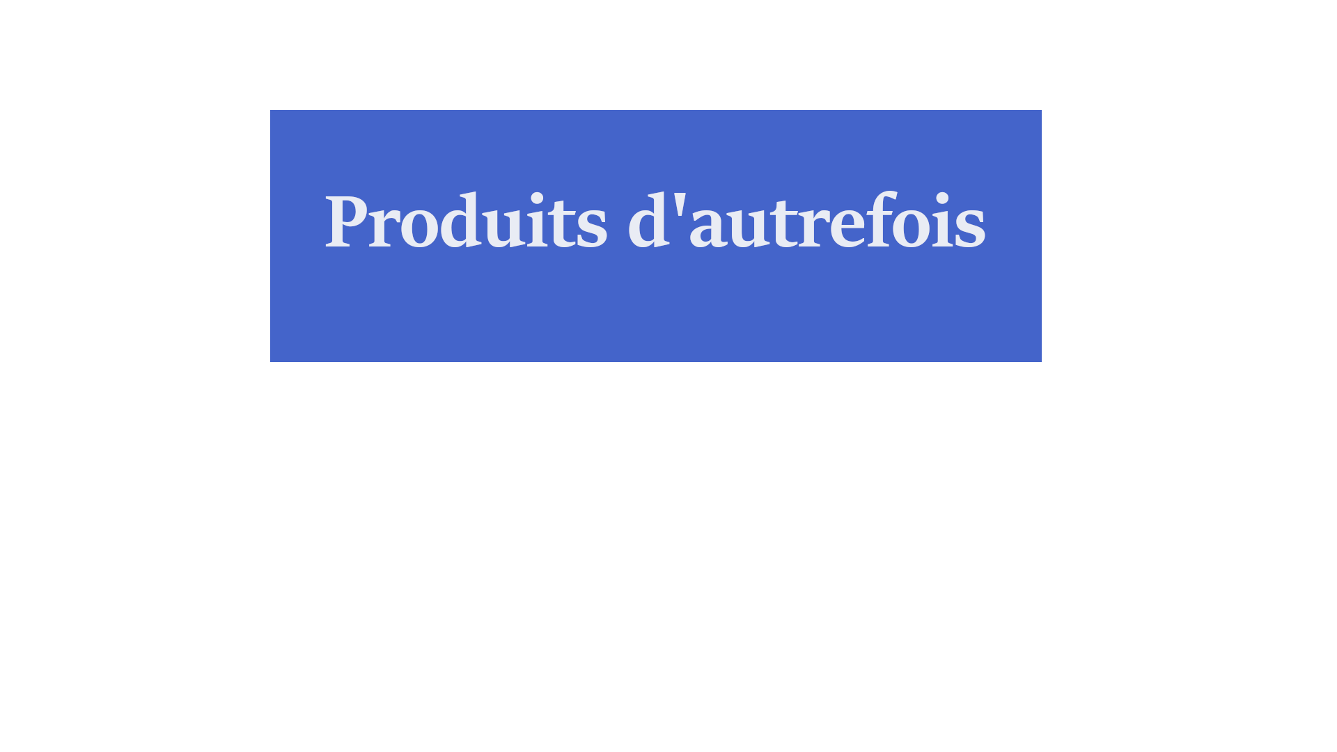 Produits d'autrefois